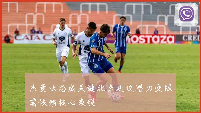 杰曼状态成关键北京进攻潜力受限需依赖核心表现